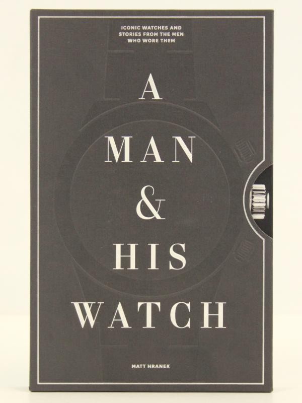 A Man and His Watch - Iconic Watches and Stories from the Men Who Wore Them